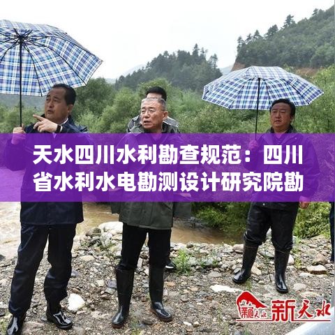 天水四川水利勘查規(guī)范：四川省水利水電勘測設計研究院勘察分院 