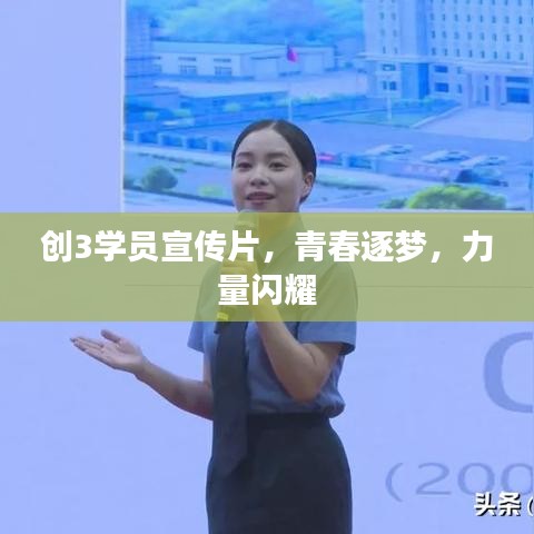 創(chuàng)3學(xué)員宣傳片，青春逐夢(mèng)，力量閃耀