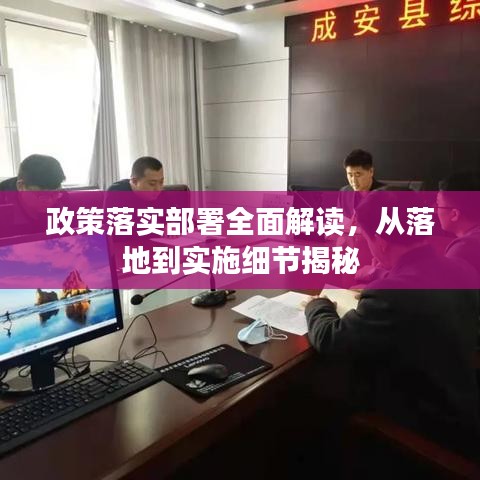 政策落實(shí)部署全面解讀，從落地到實(shí)施細(xì)節(jié)揭秘