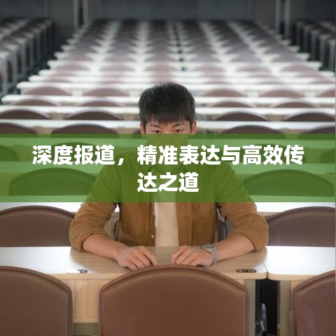 深度報(bào)道，精準(zhǔn)表達(dá)與高效傳達(dá)之道