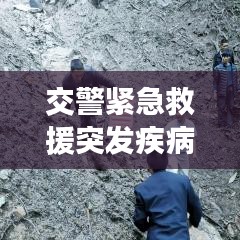 交警緊急救援突發(fā)疾病司機，生命至上，為民服務行動贊歌