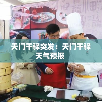 天門干驛突發(fā)：天門干驛天氣預(yù)報 