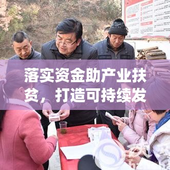 落實(shí)資金助產(chǎn)業(yè)扶貧，打造可持續(xù)發(fā)展之路
