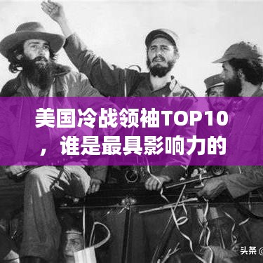 美國(guó)冷戰(zhàn)領(lǐng)袖TOP10，誰(shuí)是最具影響力的冷戰(zhàn)巨頭？