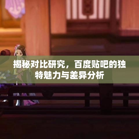 揭秘對比研究，百度貼吧的獨(dú)特魅力與差異分析