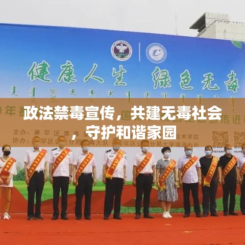 政法禁毒宣傳，共建無(wú)毒社會(huì)，守護(hù)和諧家園