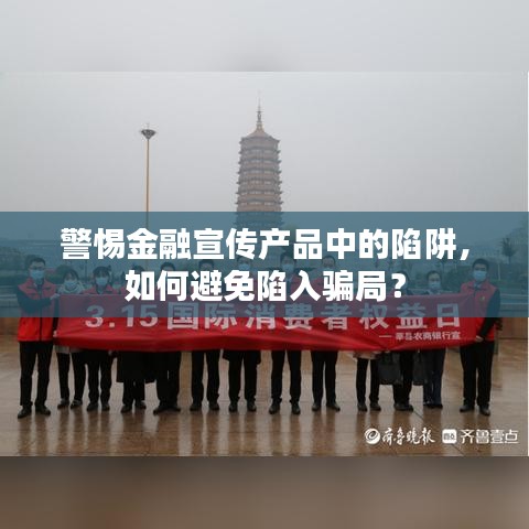 警惕金融宣傳產(chǎn)品中的陷阱，如何避免陷入騙局？