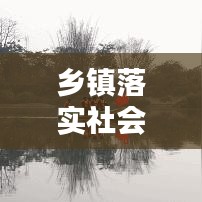 鄉(xiāng)鎮(zhèn)落實社會治理措施：鄉(xiāng)鎮(zhèn)社會治理工作實施方案 