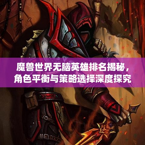 魔獸世界無腦英雄排名揭秘，角色平衡與策略選擇深度探究