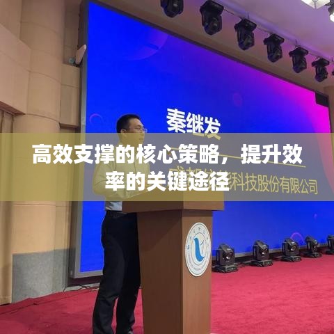 高效支撐的核心策略，提升效率的關(guān)鍵途徑