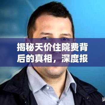 揭秘天價住院費背后的真相，深度報道分析