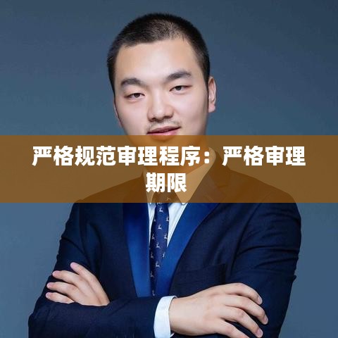 嚴(yán)格規(guī)范審理程序：嚴(yán)格審理期限 