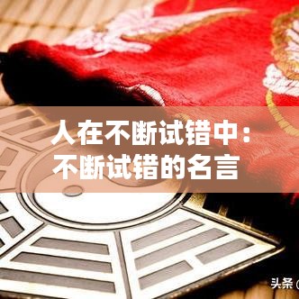 人在不斷試錯(cuò)中：不斷試錯(cuò)的名言 
