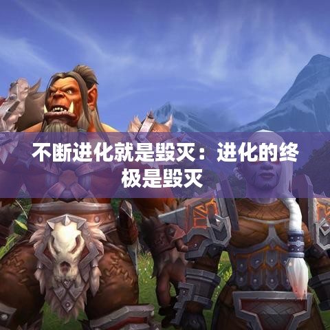 不斷進(jìn)化就是毀滅：進(jìn)化的終極是毀滅 