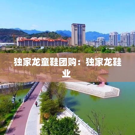 獨(dú)家龍童鞋團(tuán)購：獨(dú)家龍鞋業(yè) 