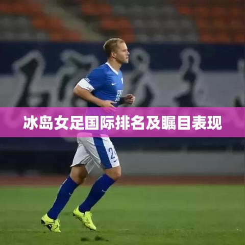 冰島女足國際排名及矚目表現(xiàn)