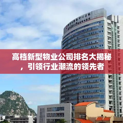 高檔新型物業(yè)公司排名大揭秘，引領(lǐng)行業(yè)潮流的領(lǐng)先者