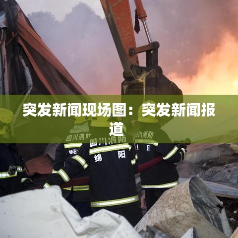 突發(fā)新聞現(xiàn)場圖：突發(fā)新聞報(bào)道 