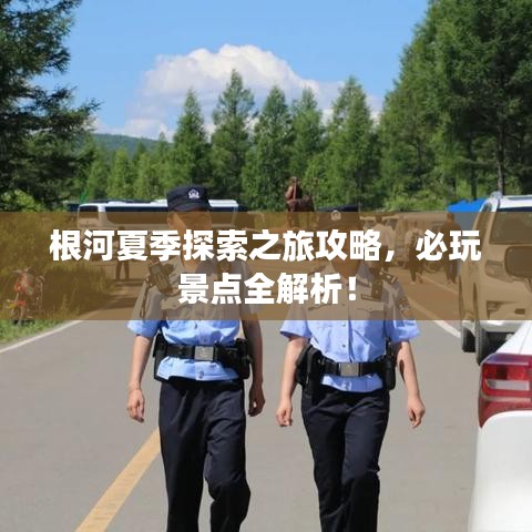 根河夏季探索之旅攻略，必玩景點(diǎn)全解析！
