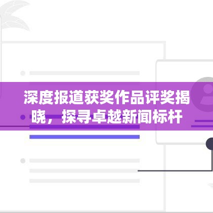 深度報(bào)道獲獎(jiǎng)作品評(píng)獎(jiǎng)揭曉，探尋卓越新聞標(biāo)桿