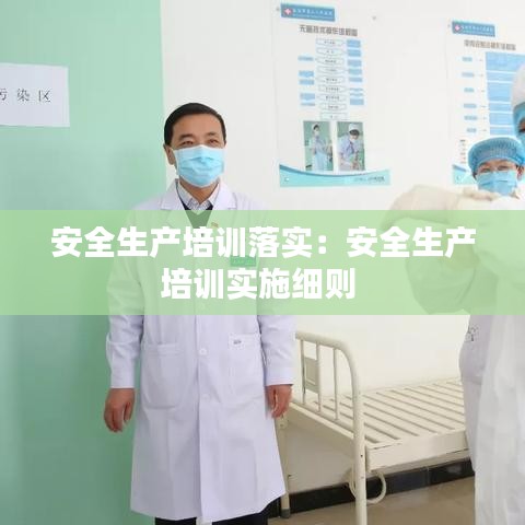 安全生產(chǎn)培訓(xùn)落實(shí)：安全生產(chǎn)培訓(xùn)實(shí)施細(xì)則 