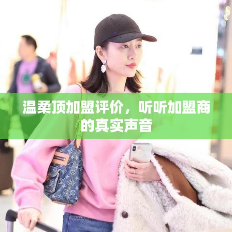 溫柔頂加盟真實(shí)評(píng)價(jià)，加盟商的心聲反饋