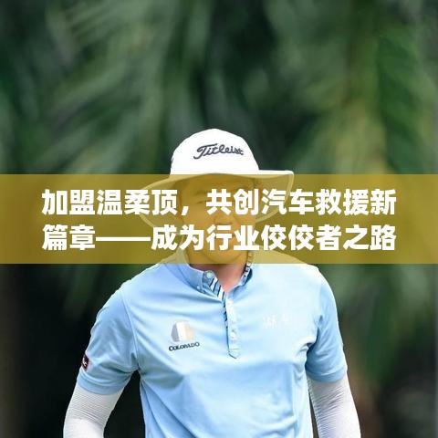 加盟溫柔頂，共創(chuàng)汽車救援新篇章，行業(yè)翹楚之路