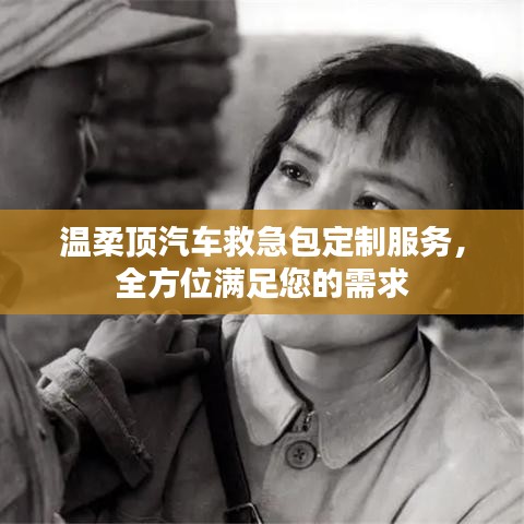 汽車救急包定制服務(wù)，溫柔頂科技全方位滿足需求