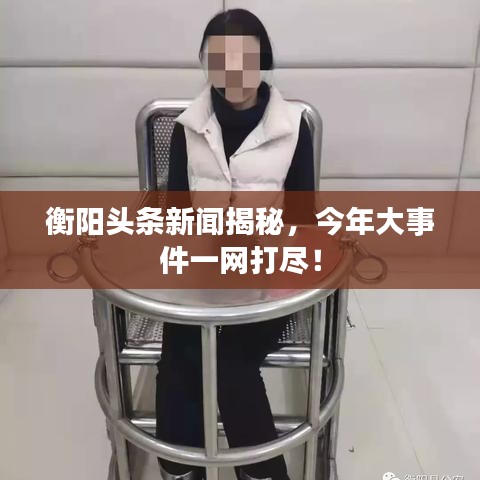 衡陽(yáng)頭條新聞揭秘，今年大事件一網(wǎng)打盡！