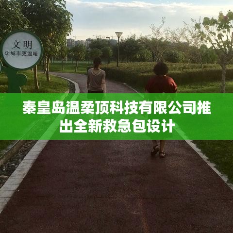 秦皇島溫柔頂科技全新救急包設(shè)計(jì)亮相