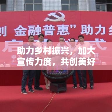 助力鄉(xiāng)村振興，加大宣傳力度，共創(chuàng)美好未來