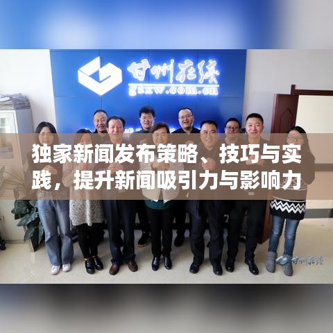 獨家新聞發(fā)布策略、技巧與實踐，提升新聞吸引力與影響力的關鍵步驟