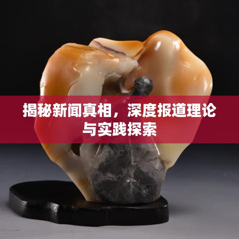 揭秘新聞?wù)嫦?，深度報道理論與實踐探索