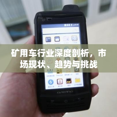 礦用車行業(yè)深度剖析，市場(chǎng)現(xiàn)狀、趨勢(shì)與挑戰(zhàn)