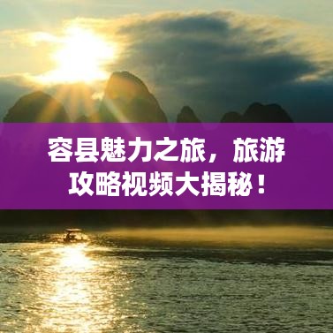 容縣魅力之旅，旅游攻略視頻大揭秘！