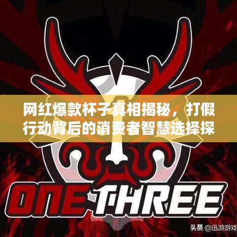 網(wǎng)紅爆款杯子真相揭秘，打假行動背后的消費者智慧選擇探究