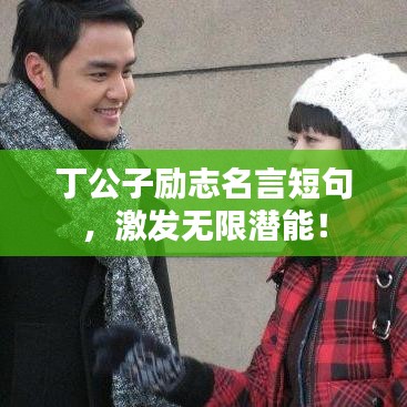 丁公子勵(lì)志名言短句，激發(fā)無(wú)限潛能！