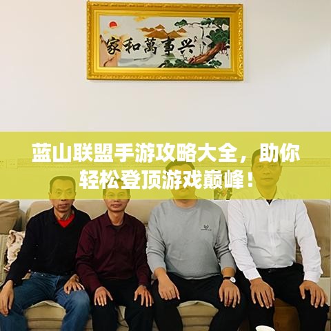 藍山聯(lián)盟手游攻略大全，助你輕松登頂游戲巔峰！