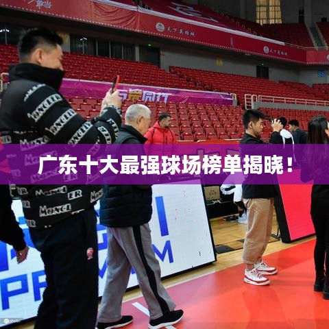廣東十大最強(qiáng)球場榜單揭曉！