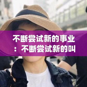 不斷嘗試新的事業(yè)：不斷嘗試新的叫什么 