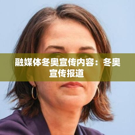 融媒體冬奧宣傳內(nèi)容：冬奧宣傳報(bào)道 