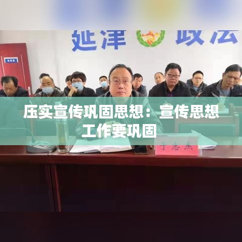 壓實宣傳鞏固思想：宣傳思想工作要鞏固 