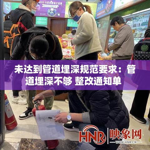 未達到管道埋深規(guī)范要求：管道埋深不夠 整改通知單 