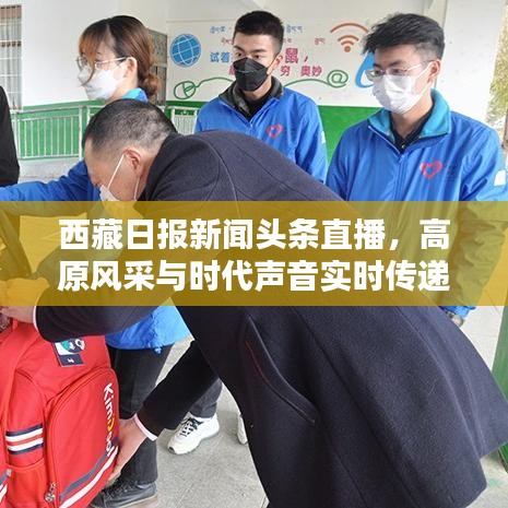 西藏日報新聞頭條直播，高原風(fēng)采與時代聲音實時傳遞