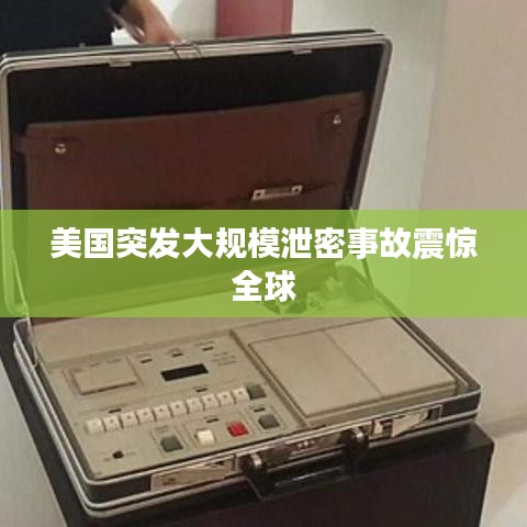 美國突發(fā)大規(guī)模泄密事故震驚全球