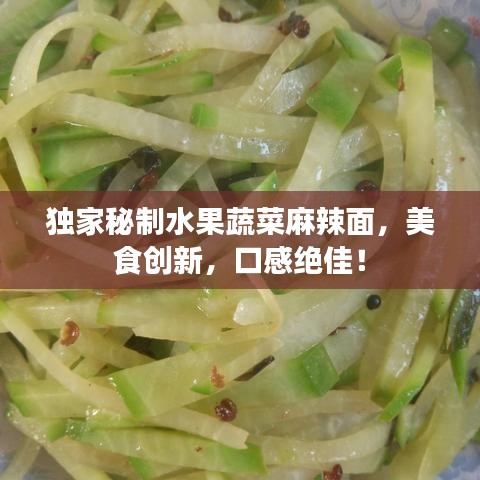 獨(dú)家秘制水果蔬菜麻辣面，美食創(chuàng)新，口感絕佳！