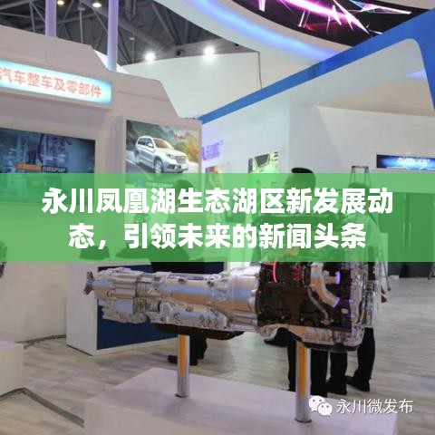 永川鳳凰湖生態(tài)湖區(qū)新發(fā)展動(dòng)態(tài)，引領(lǐng)未來(lái)的新聞?lì)^條