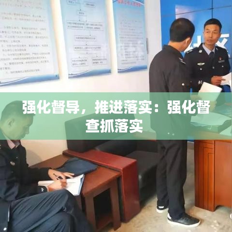 強(qiáng)化督導(dǎo)，推進(jìn)落實(shí)：強(qiáng)化督查抓落實(shí) 