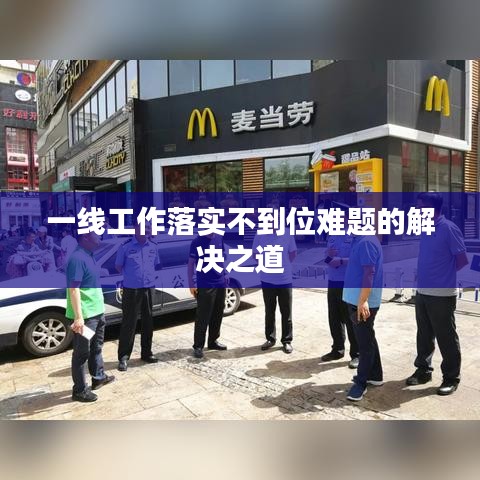 一線工作落實(shí)不到位難題的解決之道