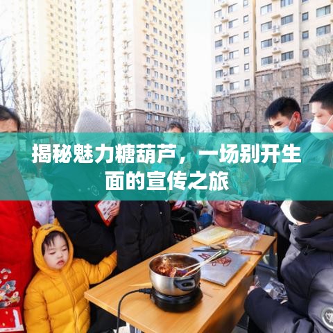 揭秘魅力糖葫蘆，一場別開生面的宣傳之旅